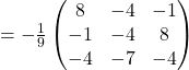 =-\frac{1}{9}\begin{pmatrix}8 & -4 & -1 \\-1 & -4 & 8 \\-4 & -7 & -4\end{pmatrix}