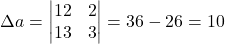 \Delta a=\begin{vmatrix}12 & 2\\13 & 3\end{vmatrix}=36-26=10