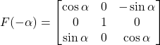 F(-\alpha) =\begin{bmatrix}\cos\alpha & 0 & -\sin\alpha \\0 & 1 & 0 \\\sin\alpha & 0 & \cos\alpha\end{bmatrix}