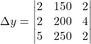 \Delta y=\begin{vmatrix}2 & 150 & 2\\2 & 200 & 4\\5 & 250 & 2\end{vmatrix}