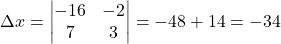 \Delta x=\begin{vmatrix}-16 & -2\\7 & 3\end{vmatrix}=-48+14=-34