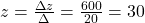 z=\frac{\Delta z}{\Delta}=\frac{600}{20}=30