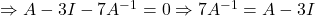 \Rightarrow A - 3I - 7A^{-1} = 0\Rightarrow 7A^{-1} = A - 3I