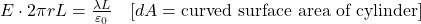  E \cdot 2\pi r L = \frac{\lambda L}{\varepsilon_0} \quad [dA = \text{curved surface area of cylinder}] 