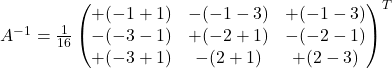 A^{-1}=\frac{1}{16}\begin{pmatrix}+( -1+1 ) & -( -1-3 ) & +( -1-3 )\\-( -3-1 ) & +( -2+1 ) & -( -2-1 )\\+( -3+1 ) & -( 2+1 ) & +( 2-3 )\end{pmatrix}^{T}