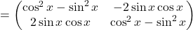 =\begin{pmatrix}\cos^2 x-\sin^2 x & -2\sin x\cos x\\2\sin x\cos x & \cos^2 x-\sin^2 x\end{pmatrix}