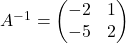 A^{-1}=\begin{pmatrix}-2 & 1\\ -5 & 2\end{pmatrix}