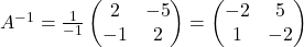 A^{-1}=\frac{1}{-1}\begin{pmatrix}2 & -5\\-1 & 2\end{pmatrix}=\begin{pmatrix}-2 & 5\\1 & -2\end{pmatrix}