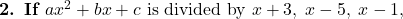 \textbf{2. If } ax^2+bx+c \text{ is divided by } x+3,\; x-5,\; x-1,