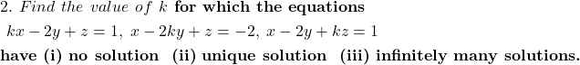 \textbf{\begin{aligned}&2.\ Find\ the\ value\ of\ } k \textbf{\ for\ which\ the\ equations}\\&\textbf{ }kx-2y+z=1,\; x-2ky+z=-2,\; x-2y+kz=1\\&\textbf{have\ (i)\ no\ solution\ \ (ii)\ unique\ solution\ \ (iii)\ infinitely\ many\ solutions.}\end{aligned}
