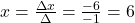 x=\frac{\Delta x}{\Delta}=\frac{-6}{-1}=6
