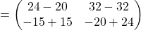 =\begin{pmatrix}24-20 & 32-32\\-15+15 & -20+24\end{pmatrix}