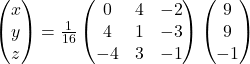 \begin{pmatrix}x\\ y\\ z\end{pmatrix}=\frac{1}{16}\begin{pmatrix}0 & 4 & -2\\4 & 1 & -3\\-4 & 3 & -1\end{pmatrix}\begin{pmatrix}9\\9\\-1\end{pmatrix}
