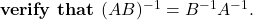 \textbf{verify\ that } (AB)^{-1}=B^{-1}A^{-1}.