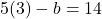 5(3)-b=14