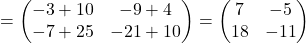 =\begin{pmatrix}-3+10 & -9+4\\-7+25 & -21+10\end{pmatrix}=\begin{pmatrix}7 & -5\\18 & -11\end{pmatrix}