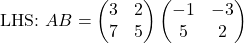 \text{LHS: } AB=\begin{pmatrix}3 & 2\\ 7 & 5\end{pmatrix}\begin{pmatrix}-1 & -3\\ 5 & 2\end{pmatrix}