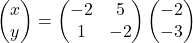 \begin{pmatrix}x\\ y\end{pmatrix}=\begin{pmatrix}-2 & 5\\1 & -2\end{pmatrix}\begin{pmatrix}-2\\-3\end{pmatrix}