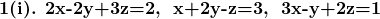 \textbf{1(i). 2x-2y+3z=2,\; x+2y-z=3,\; 3x-y+2z=1}