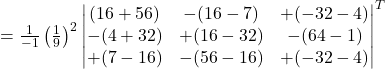 =\frac{1}{-1}\left(\frac{1}{9}\right)^2\left|\begin{matrix}(16+56) & -(16-7) & +(-32-4) \\-(4+32) & +(16-32) & -(64-1) \\+(7-16) & -(56-16) & +(-32-4)\end{matrix}\right|^{T}