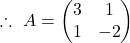 \therefore\ A=\begin{pmatrix}3 & 1\\ 1 & -2\end{pmatrix}