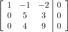 \left[\begin{array}{ccc|c}1 & -1 & -2 & 0\\0 & 5 & 3 & 0\\0 & 4 & 9 & 0\end{array}\right]