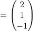 =\begin{pmatrix}2\\1\\-1\end{pmatrix}