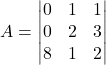 A =\begin{vmatrix}0 & 1 & 1 \\0 & 2 & 3 \\8 & 1 & 2\end{vmatrix}