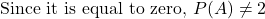 \text{Since it is equal to zero, } P(A) \ne 2