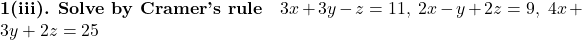 \textbf{1(iii). Solve by Cramer's rule}\quad 3x+3y-z=11,\; 2x-y+2z=9,\; 4x+3y+2z=25