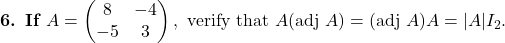 \textbf{6. If } A=\begin{pmatrix}8 & -4\\ -5 & 3\end{pmatrix}, \text{ verify that } A(\text{adj }A)=(\text{adj }A)A=|A|I_2.