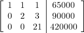 \left[\begin{array}{ccc|c}1 & 1 & 1 & 65000\\0 & 2 & 3 & 90000\\0 & 0 & 21 & 420000\end{array}\right]
