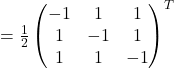 =\frac{1}{2}\begin{pmatrix}-1 & 1 & 1\\1 & -1 & 1\\1 & 1 & -1\end{pmatrix}^{T}