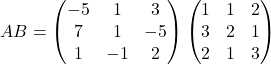 AB=\begin{pmatrix}-5 & 1 & 3\\ 7 & 1 & -5\\ 1 & -1 & 2\end{pmatrix}\begin{pmatrix}1 & 1 & 2\\ 3 & 2 & 1\\ 2 & 1 & 3\end{pmatrix}