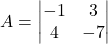 A =\begin{vmatrix}-1 & 3 \\4 & -7\end{vmatrix}