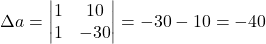 \Delta a=\begin{vmatrix}1 & 10\\1 & -30\end{vmatrix}=-30-10=-40