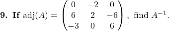 \textbf{9. If } \text{adj}(A)=\begin{pmatrix}0 & -2 & 0\\6 & 2 & -6\\-3 & 0 & 6\end{pmatrix},\text{ find } A^{-1}.