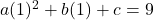 a(1)^2+b(1)+c=9