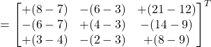 =\begin{bmatrix}+(8-7) & -(6-3) & +(21-12) \\-(6-7) & +(4-3) & -(14-9) \\+(3-4) & -(2-3) & +(8-9)\end{bmatrix}^{T}