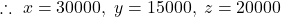 \therefore\ x=30000,\; y=15000,\; z=20000