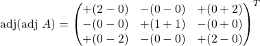 \text{adj}(\text{adj }A)=\begin{pmatrix}+(2-0) & -(0-0) & +(0+2)\\-(0-0) & +(1+1) & -(0+0)\\+(0-2) & -(0-0) & +(2-0)\end{pmatrix}^{T}