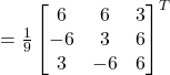 =\frac{1}{9}\begin{bmatrix}6 & 6 & 3 \\-6 & 3 & 6 \\3 & -6 & 6\end{bmatrix}^{T}