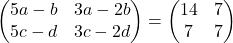 \begin{pmatrix}5a-b & 3a-2b\\5c-d & 3c-2d\end{pmatrix}=\begin{pmatrix}14 & 7\\ 7 & 7\end{pmatrix}