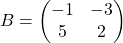 B=\begin{pmatrix}-1 & -3\\ 5 & 2\end{pmatrix}