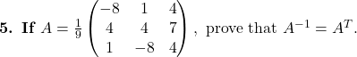 \textbf{5. If } A=\frac{1}{9}\begin{pmatrix}-8 & 1 & 4 \\4 & 4 & 7 \\1 & -8 & 4\end{pmatrix},\text{ prove that } A^{-1}=A^{T}.