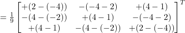 =\frac{1}{9}\begin{bmatrix}+(2-(-4)) & -(-4-2) & +(4-1) \\-(4-(-2)) & +(4-1) & -(-4-2) \\+(4-1) & -(4-(-2)) & +(2-(-4))\end{bmatrix}^{T}