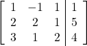 \left[\begin{array}{ccc|c}1 & -1 & 1 & 1\\2 & 2 & 1 & 5\\3 & 1 & 2 & 4\end{array}\right]