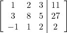 \left[\begin{array}{ccc|c}1 & 2 & 3 & 11\\3 & 8 & 5 & 27\\-1 & 1 & 2 & 2\end{array}\right]