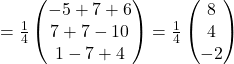 =\frac{1}{4}\begin{pmatrix}-5+7+6\\7+7-10\\1-7+4\end{pmatrix}=\frac{1}{4}\begin{pmatrix}8\\4\\-2\end{pmatrix}