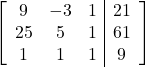 \left[\begin{array}{ccc|c}9 & -3 & 1 & 21\\25 & 5 & 1 & 61\\1 & 1 & 1 & 9\end{array}\right]
